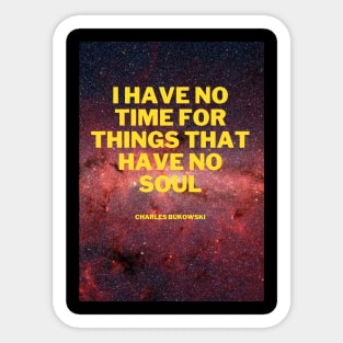 I have no time for things that have no soul Sticker